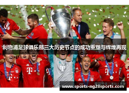 利物浦足球俱乐部三大历史节点的成功重塑与辉煌再现