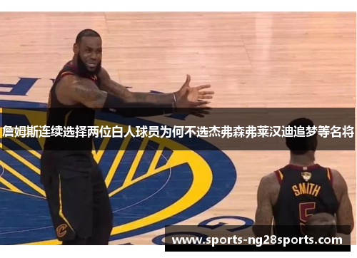 詹姆斯连续选择两位白人球员为何不选杰弗森弗莱汉迪追梦等名将