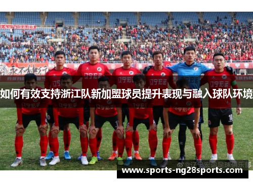 如何有效支持浙江队新加盟球员提升表现与融入球队环境