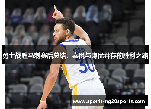 勇士战胜马刺赛后总结：喜悦与隐忧并存的胜利之路