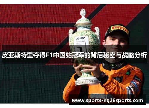 皮亚斯特里夺得F1中国站冠军的背后秘密与战略分析