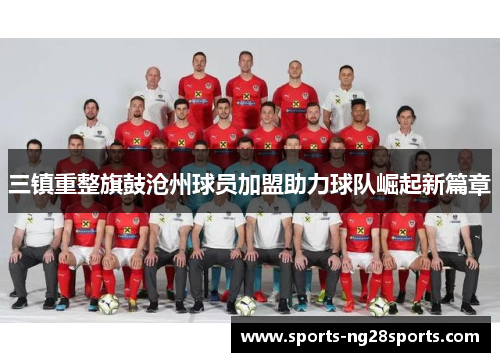 三镇重整旗鼓沧州球员加盟助力球队崛起新篇章