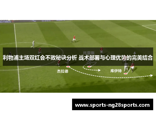 利物浦主场双红会不败秘诀分析 战术部署与心理优势的完美结合