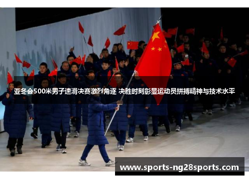 亚冬会500米男子速滑决赛激烈角逐 决胜时刻彰显运动员拼搏精神与技术水平