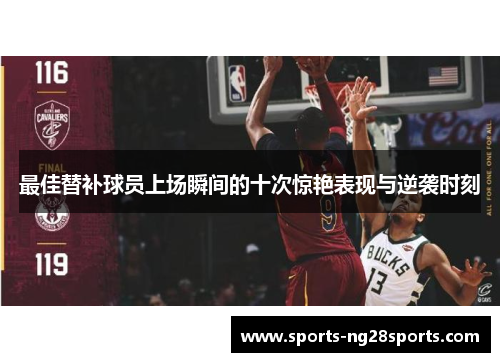 最佳替补球员上场瞬间的十次惊艳表现与逆袭时刻