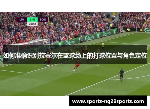 如何准确识别拉塞尔在篮球场上的打球位置与角色定位