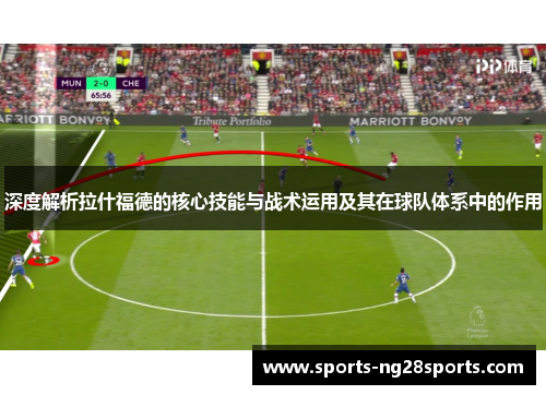 深度解析拉什福德的核心技能与战术运用及其在球队体系中的作用