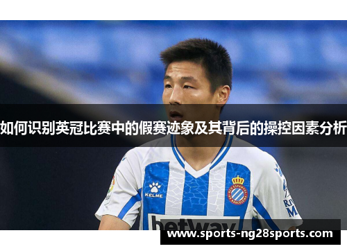 如何识别英冠比赛中的假赛迹象及其背后的操控因素分析 如何识别英冠比赛中的假赛迹象及其背后的操控因素分析