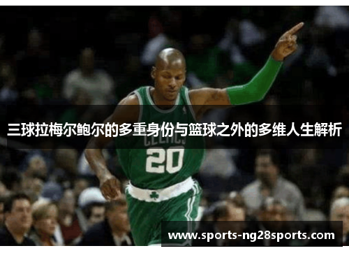 三球拉梅尔鲍尔的多重身份与篮球之外的多维人生解析