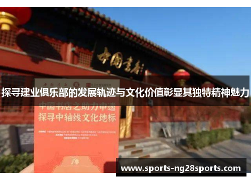 探寻建业俱乐部的发展轨迹与文化价值彰显其独特精神魅力 探寻建业俱乐部的发展轨迹与文化价值彰显其独特精神魅力