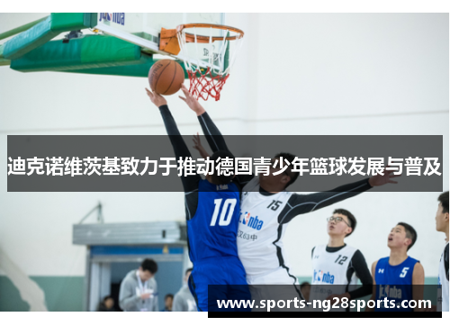 迪克诺维茨基致力于推动德国青少年篮球发展与普及 迪克诺维茨基致力于推动德国青少年篮球发展与普及