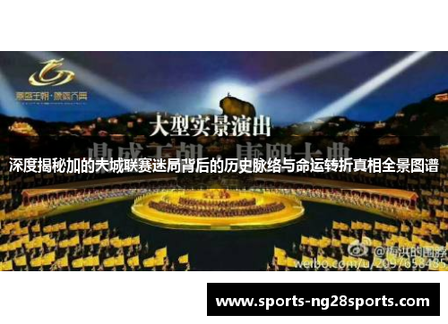 深度揭秘加的夫城联赛迷局背后的历史脉络与命运转折真相全景图谱