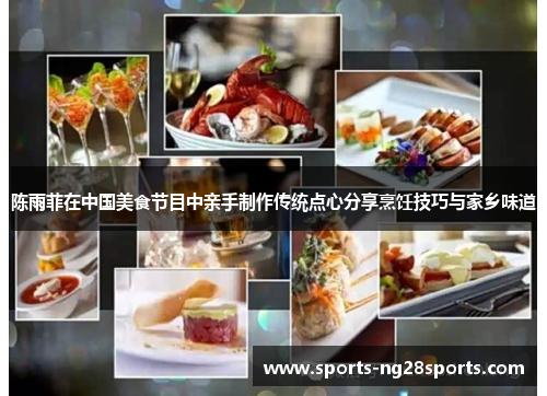 陈雨菲在中国美食节目中亲手制作传统点心分享烹饪技巧与家乡味道 陈雨菲在中国美食节目中亲手制作传统点心分享烹饪技巧与家乡味道