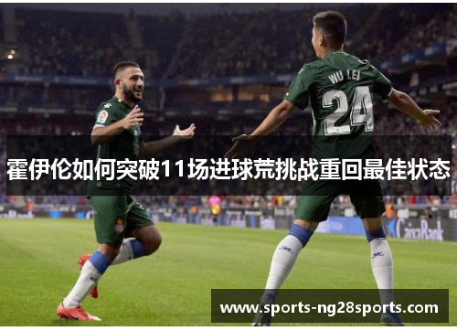 霍伊伦如何突破11场进球荒挑战重回最佳状态 霍伊伦如何突破11场进球荒挑战重回最佳状态
