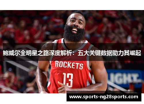 鲍威尔全明星之路深度解析：五大关键数据助力其崛起